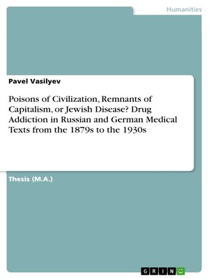 cover image of Poisons of Civilization, Remnants of Capitalism, or Jewish Disease? Drug Addiction in Russian and German Medical Texts from the 1879s to the 1930s